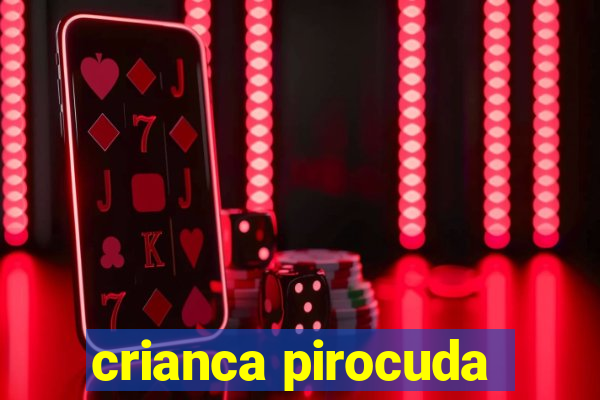 crianca pirocuda